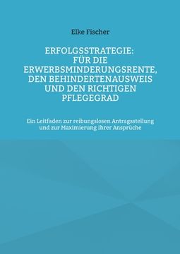 portada Erfolgsstrategie: Für die Erwerbsminderungsrente, den Behindertenausweis und den Richtigen Pflegegrad: Ein Leitfaden zur Reibungslosen Antragsstellung. Maximierung Ihrer Ansprüche (en Alemán)