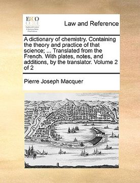 portada a dictionary of chemistry. containing the theory and practice of that science; ... translated from the french. with plates, notes, and additions, by (en Inglés)