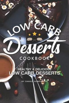 portada Low Carb Desserts Cookbook: Healthy Delicious Low Carb Desserts (en Inglés)