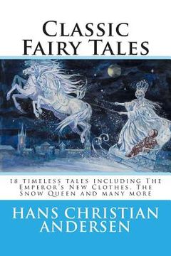 portada Classic Fairy Tales of Hans Christian Andersen: 18 stories including The Emperor's New Clothes, The Snow Queen & The Real Princess