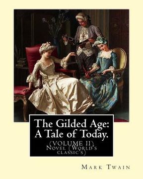 portada The Gilded Age: A Tale of Today. By: Mark Twain and By: Charles Dudley Warner: (VOLUME II) Novel (World's classic's) (en Inglés)