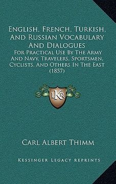 portada english, french, turkish, and russian vocabulary and dialogues: for practical use by the army and navy, travelers, sportsmen, cyclists, and others in (en Inglés)