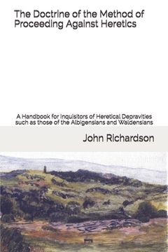 portada The Doctrine of the Method of Proceeding Against Heretics: A Handbook for Inquisitors of Heretical Depravities such as those of the Albigensians and W (in English)