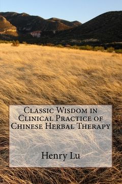 portada Classic Wisdom in Clinical Practice of Chinese Herbal Therapy (en Inglés)
