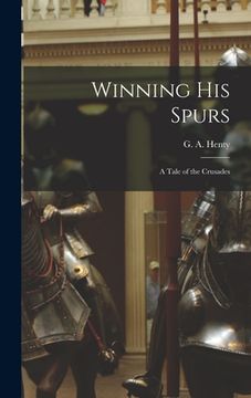 portada Winning His Spurs: A Tale of the Crusades (en Inglés)