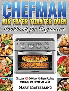 portada Chefman Air Fryer Toaster Oven Cookbook for Beginners: Discover 300 Delicious Air Fryer Recipes that Busy and Novice Can Cook (en Inglés)