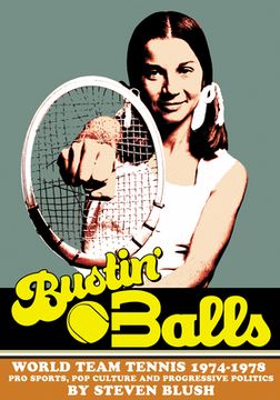 portada Bustin' Balls: World Team Tennis 1974-1978, pro Sports, pop Culture and Progressive Politics (in English)