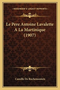 portada Le Pere Antoine Lavalette A La Martinique (1907) (en Francés)