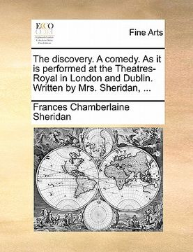 portada the discovery. a comedy. as it is performed at the theatres-royal in london and dublin. written by mrs. sheridan, ... (en Inglés)