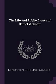 portada The Life and Public Career of Daniel Webster (en Inglés)