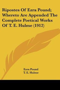 portada ripostes of ezra pound; whereto are appended the complete poetical works of t. e. hulme (1912) (en Inglés)
