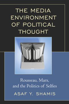 portada The Media Environment of Political Thought: Rousseau, Marx, and the Politics of Selfies (en Inglés)