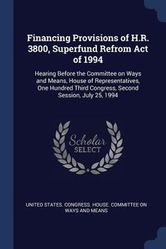 portada Financing Provisions of H.R. 3800, Superfund Refrom Act of 1994: Hearing Before the Committee on Ways and Means, House of Representatives, One Hundred (en Inglés)