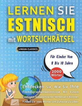 LERNEN SIE ESTNISCH MIT WORTSUCHRÄTSEL FÜR KINDER VON 8 BIS 10 JAHRE - Entdecken Sie, Wie Sie Ihre Fremdsprachenkenntnisse Mit Einem Lustigen Vokabelt (en Alemán)