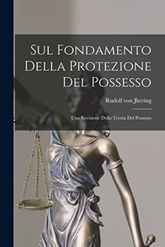 Sul Fondamento Della Protezione del Possesso: Una Revisione Della Teoria del Possesso (en Italiano)