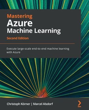 portada Mastering Azure Machine Learning - Second Edition: Execute large-scale end-to-end machine learning with Azure (en Inglés)