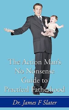 portada the action man's no nonsense guide to practical fatherhood (en Inglés)