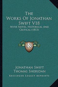 portada the works of jonathan swift v18: with notes, historical and critical (1813) (in English)