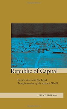portada Republic of Capital: Buenos Aires and the Legal Transformation of the Atlantic World 