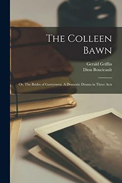 portada The Colleen Bawn; Or, the Brides of Garryowen. A Domestic Drama in Three Acts (en Inglés)