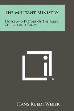portada the militant ministry: people and pastors of the early church and today (en Inglés)