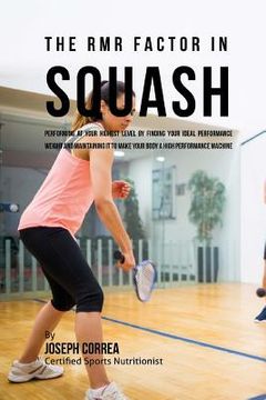 portada The RMR Factor in Squash: Performing At Your Highest Level by Finding Your Ideal Performance Weight and Maintaining It to Make Your Body a High (en Inglés)