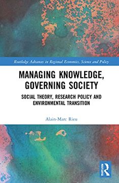 portada Managing Knowledge, Governing Society: Social Theory, Research Policy and Environmental Transition (Routledge Advances in Regional Economics, Science and Policy) (in English)