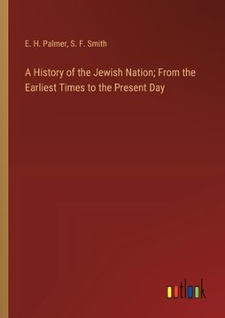 portada A History of the Jewish Nation; From the Earliest Times to the Present Day (en Inglés)