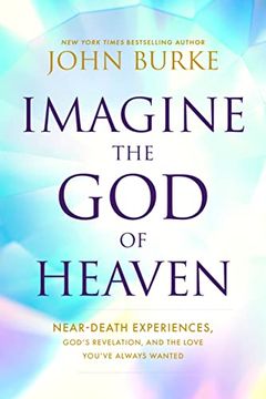 portada Imagine the god of Heaven: Near-Death Experiences, God’S Revelation, and the Love You’Ve Always Wanted (en Inglés)