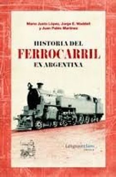 portada Historia Del Ferrocarril En Argentina La Politica Ferroviaria Entre 1857 Y 2015 (Rustico)