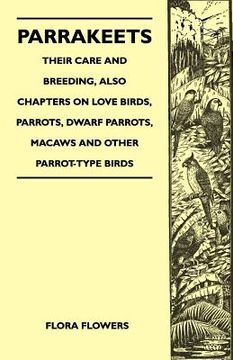 portada parrakeets - their care and breeding, also chapters on love birds, parrots, dwarf parrots, macaws and other parrot-type birds (en Inglés)