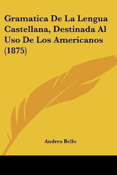 portada Gramatica de la Lengua Castellana, Destinada al uso de los Americanos (1875)