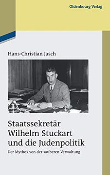 portada Staatssekretär Wilhelm Stuckart und die Judenpolitik: Der Mythos von der Sauberen Verwaltung (in German)