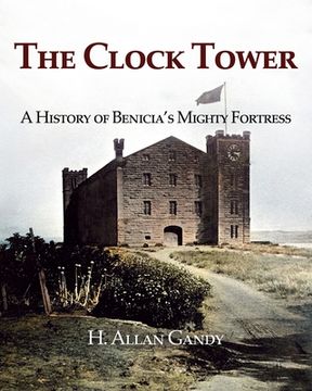 portada The Clock Tower: A History of Benicia's Mighty Fortress (en Inglés)