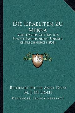 portada Die Israeliten Zu Mekka: Von Davids Zeit Bis In's Funfte Jahrhundert Unsrer Zeitrechnung (1864) (en Alemán)