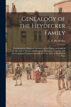 portada Genealogy of the Heydecker Family: Containing the Historical Accounts of the Family, as Found in the Records at Vienna and Kempten, Germany, Together (en Inglés)