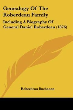 portada genealogy of the roberdeau family: including a biography of general daniel roberdeau (1876) (in English)