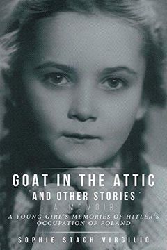 portada Goat in the Attic and Other Stories: A Young Girl's Memories of Hitler's Occupation of Poland (en Inglés)