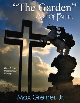 portada The Garden Art of Faith: The 14-Year Documented History Volume 1 (en Inglés)