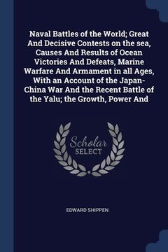 portada Naval Battles of the World; Great And Decisive Contests on the sea, Causes And Results of Ocean Victories And Defeats, Marine Warfare And Armament in (en Inglés)