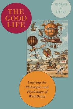 portada The Good Life: Unifying the Philosophy and Psychology of Well-Being (in English)
