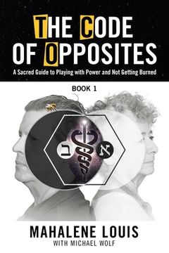 portada The Code of Opposites-Book 1: A Sacred Guide to Playing with Power and Not Getting burned (in English)