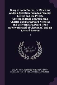 portada Diary of John Evelyn, to Which are Added a Selection From his Familiar Letters and the Private Correspondence Between King Charles I and Sir Edward Ni (in English)