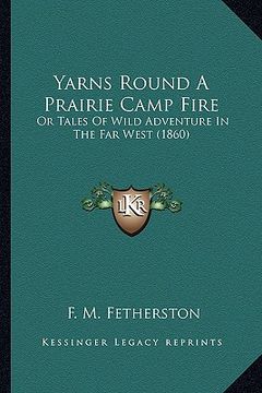 portada yarns round a prairie camp fire: or tales of wild adventure in the far west (1860) or tales of wild adventure in the far west (1860) (in English)