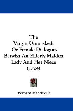portada the virgin unmasked: or female dialogues betwixt an elderly maiden lady and her niece (1724) (in English)