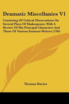 portada dramatic miscellanies v1: consisting of critical observations on several plays of shakespeare, with a review of his principal characters and tho (in English)