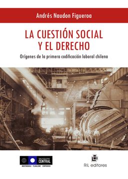 portada La Cuestion Social y el Derecho. Origenes de la Primera Codificacion Laboral Chilena