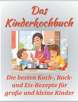 portada Das Kinderkochbuch: Die besten Koch-, Back- und Eis-Rezepte für große und kleine Kinder. (in German)