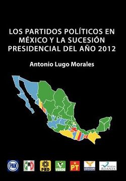 portada Los Partidos Politicos en Mexico y la Sucesion Presidencial del ano 2012