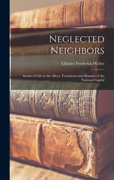 portada Neglected Neighbors: Stories of Life in the Alleys, Tenements and Shanties of the National Capital (in English)